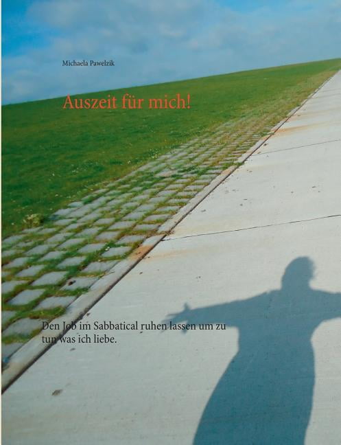 Auszeit für mich! : Den Job im Sabbatical ruhen lassen um zu tun was ich  liebe. (Paperback)