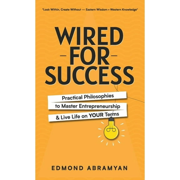 Wired for Success: Practical Philosophies to Master Entrepreneurship & Live Life on Your Terms, (Hardcover)
