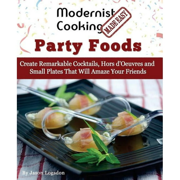 Modernist Cooking Made Easy: Party Foods: Create Remarkable Cocktails, Hors d'Oeuvres and Small Plates That Will Amaze Your Friends (Paperback)
