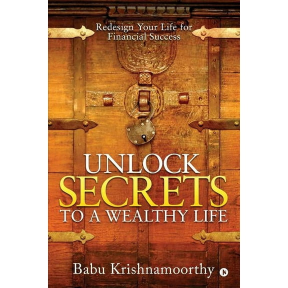 Unlock Secrets to a Wealthy Life: Redesign Your Life for Financial Success (Paperback)
