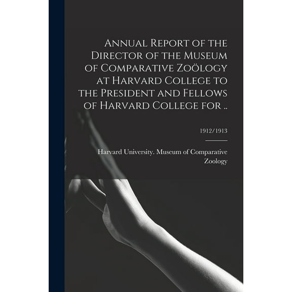 Annual Report of the Director of the Museum of Comparative ZoÃ¶logy at Harvard College to the President and Fellows of Ha, (Paperback)