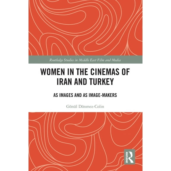 Routledge Studies in Middle East Film an Women in the Cinemas of Iran and Turkey: As Images and as Image-Makers, (Paperback)