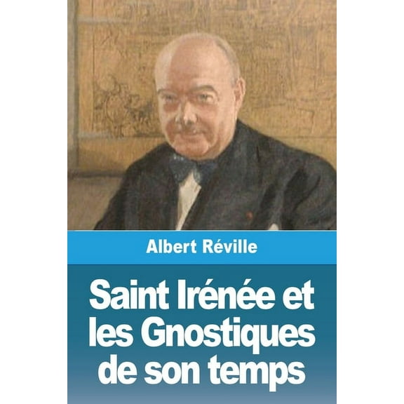 Saint IrÃ©nÃ©e et les Gnostiques de son temps, (Paperback)