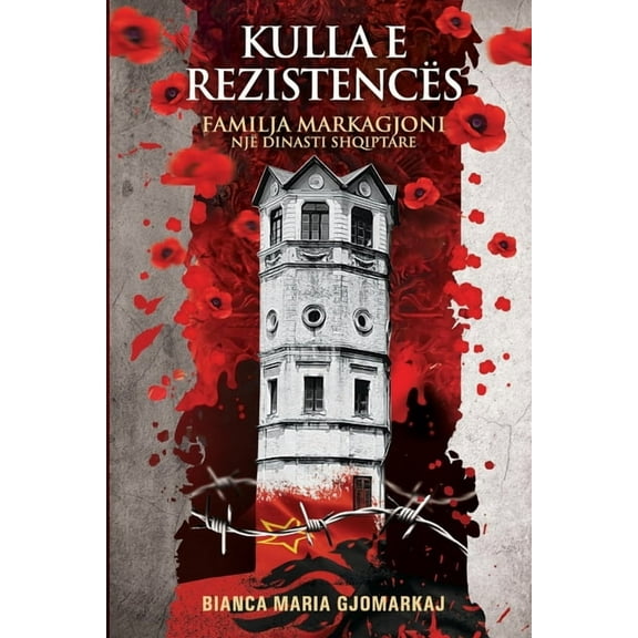 Kulla E Rezistencës Familja Markagjoni - Një Dinasti Shqiptare, (Paperback)