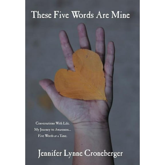 These Five Words Are Mine: Conversations with Life. My Journey to Awareness... Five Words at a Time., (Hardcover)