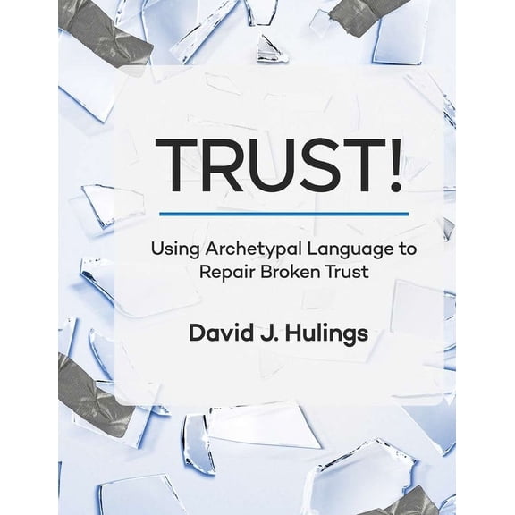 Trust!: Using Archetypal Language to Repair Broken Trust, (Paperback)