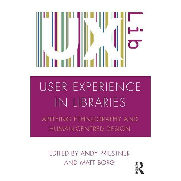 User Experience in Libraries: Applying Ethnography and Human-Centred Design, (Paperback)