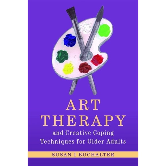 Arts Therapies Art Therapy and Creative Coping Techniques for Older Adults, (Paperback)