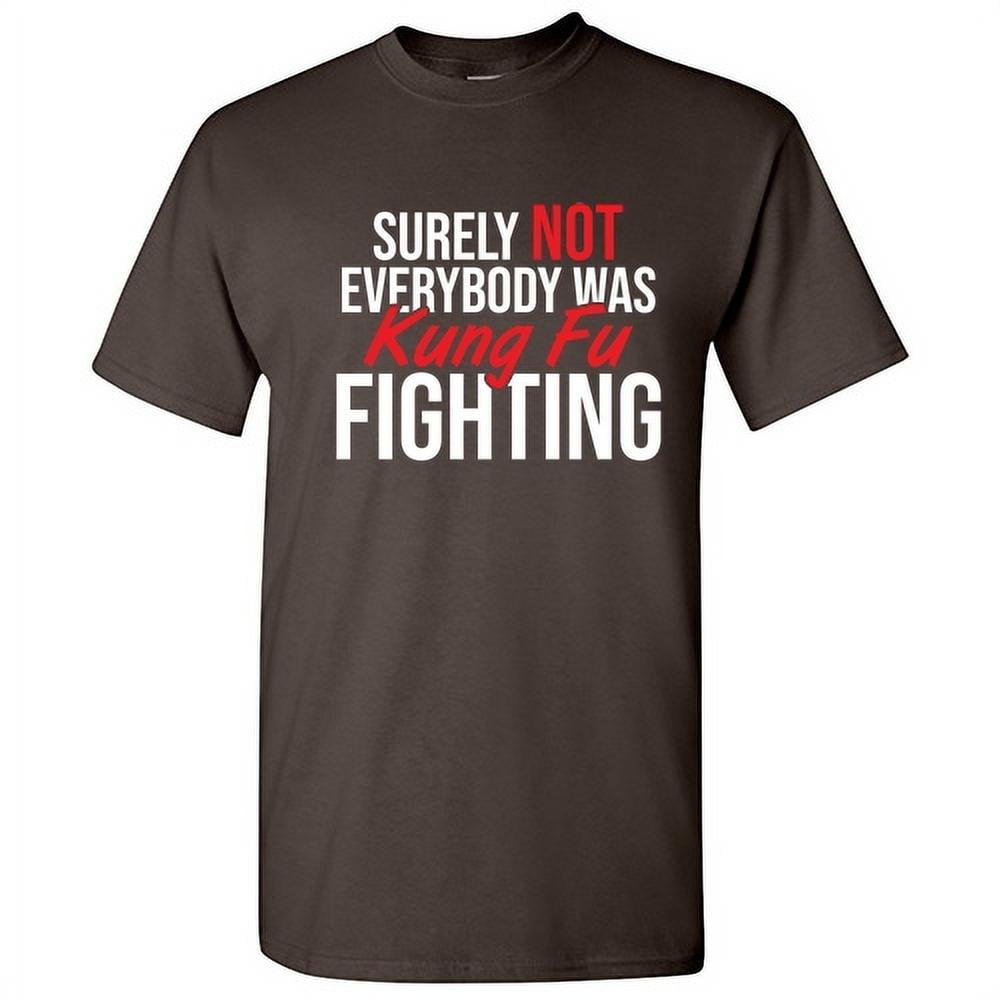 Surely Not Everybody Was Kung Fu Fighting Sarcastic T Shirt Adult Humor ...