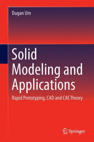 Solid Modeling and Applications Rapid Prototyping CAD and CAE Theory