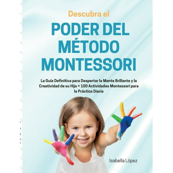 Descubra el Poder del MÃ©todo Montessori: La GuÃ­a Definitiva para Despertar la Mente Brillante y la Creatividad de su Hij, (Paperback)