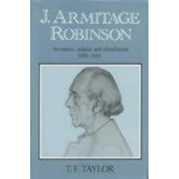 J. Armitage Robinson: Eccentric, Scholar and Churchman, 1858-1933