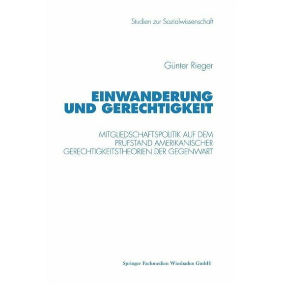 Studien Zur Sozialwissenschaft Einwanderung Und Gerechtigkeit: Mitgliedschaftspolitik Auf Dem PrÃ¼fstand Amerikanischer Gerechtigkeitstheorien Der Gegen, Book 199, (Paperback)
