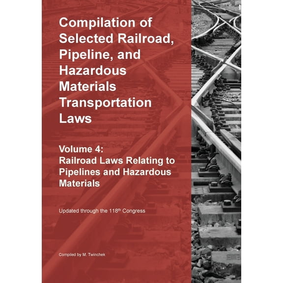 Compilation of Selected Railroad, Pipeline, and Hazardous Materials Transportation Laws Vol 4: Pipelines and Hazardous M, (Paperback)