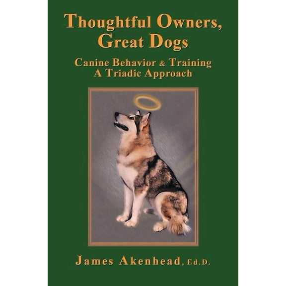 Thoughtful Owners, Great Dogs: Canine Behavior and Training a Triadic Approach (Paperback)