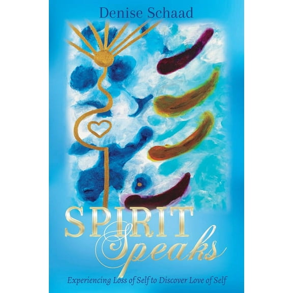 Spirit Speaks: Experiencing Loss of Self to Discover Love of Self (Paperback)