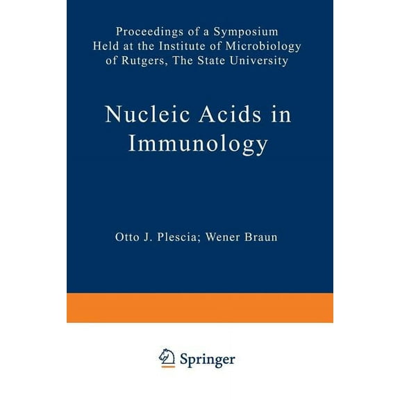 Nucleic Acids in Immunology: Proceedings of a Symposium Held at the Institute of Microbiology of Rutgers, the State Univ, (Paperback)