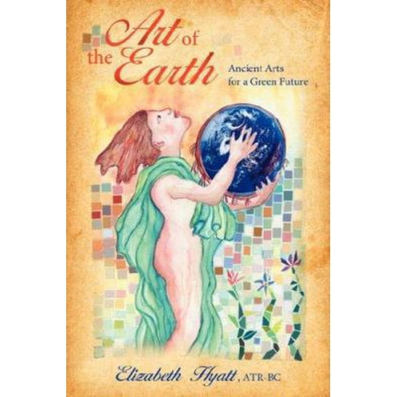 Pre-Owned Art of the Earth: Ancient Arts for a Green Future (Paperback) 143430809X 9781434308092
