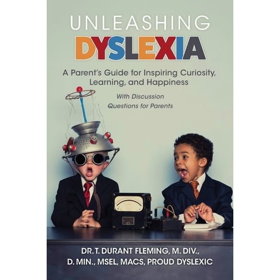 Unleashing Dyslexia: A Parent's Guide for Inspiring Curiosity, Learning, and Happiness, (Paperback)