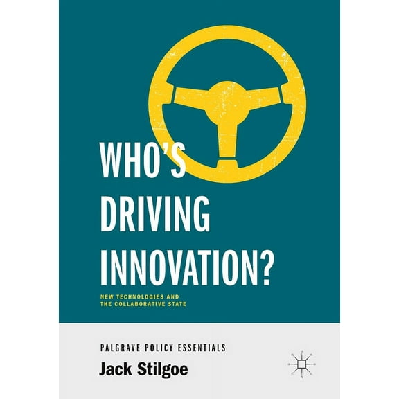 Who's Driving Innovation?: New Technologies and the Collaborative State, (Paperback)