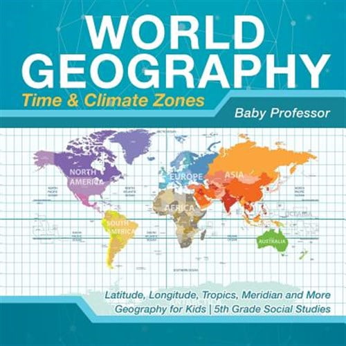Pre-Owned World Geography - Time & Climate Zones - Latitude, Longitude, Tropics, Meridian and More Geography for Kids 5th Grade Social Studies (Paperback) 1541916646 9781541916647
