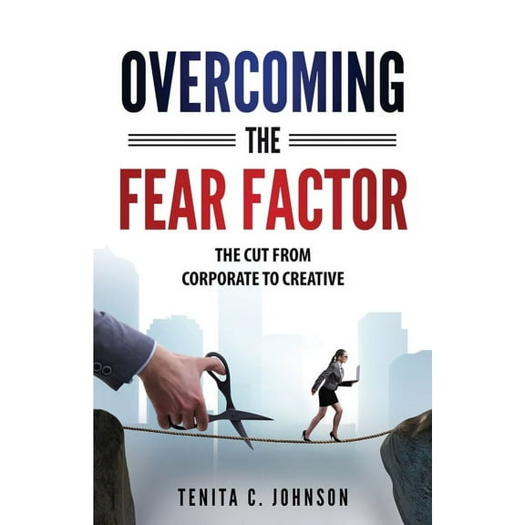 Overcoming the Fear Factor: The Cut from Corporate to Creative, (Paperback)