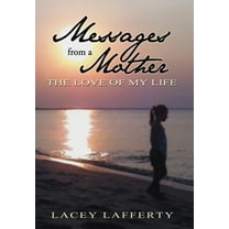 Messages from a Mother : The Love of My Life