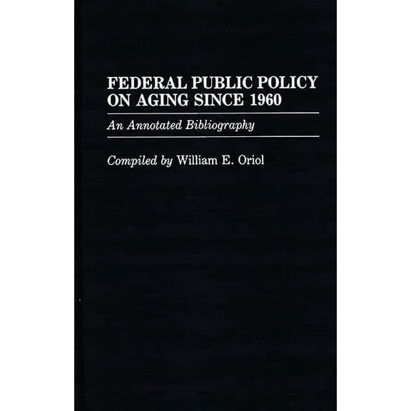 Bibliographies and Indexes in Gerontolog Federal Public Policy on Aging Since 1960: An Annotated Bibliography, (Hardcover)