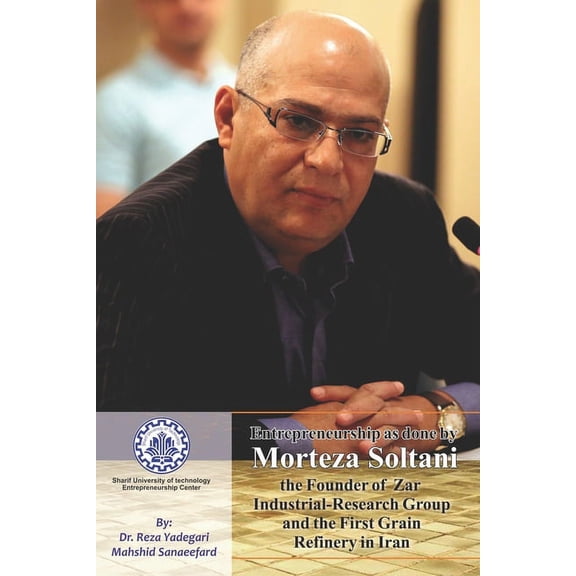 Iranian Great Entrepreneurs: Entrepreneurship as done by Morteza Soltani: Founder of Zar Industrial-Research Group and the First Grain Refinery in Iran (Paperback)