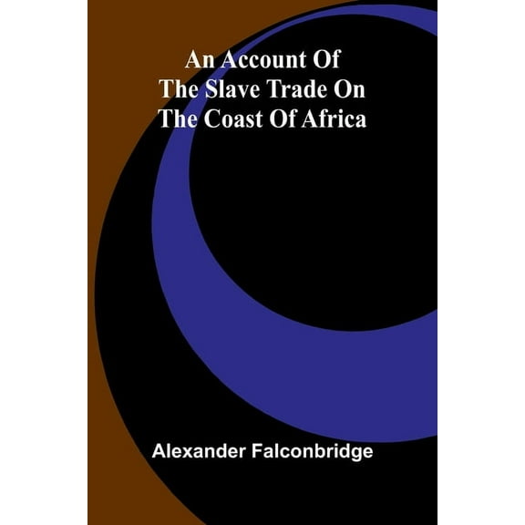 An account of the slave trade on the coast of Africa, (Paperback)