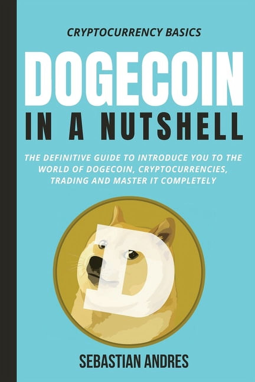 Cryptocurrency Basics Dogecoin in a Nutshell: The definitive guide to  introduce you to the world of Dogecoin, Cryptocurrencies, Trading and ma,  Book 3, (Hardcover) - Walmart.com