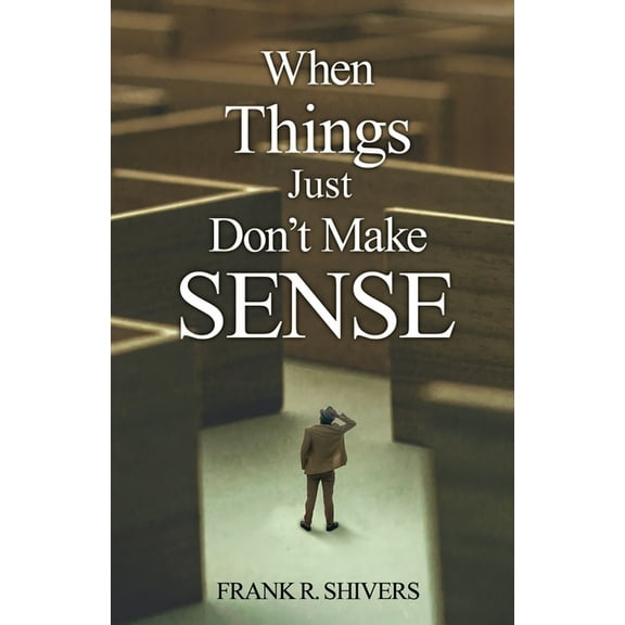 When Things Just Don't Make Sense: Navigating the unexplainables of life from the Christian Perspective (Paperback)