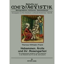 Beihefte Zur Mediaevistik: Hebammen, Aerzte und ihr 'Rosengarten': Ein medizinisches Handbuch und die Umbrueche in der Obstetrik des 15. und 16. Jahrhunderts (Hardcover)