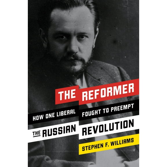 The Reformer : How One Liberal Fought to Preempt the Russian Revolution (Hardcover)
