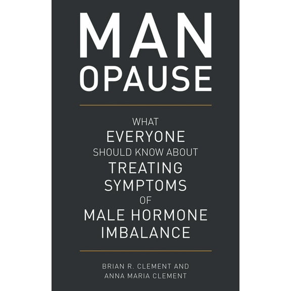 Man-Opause: What Everyone Should Know about Treating Symptoms of Male Hormone Imbalance, (Hardcover)