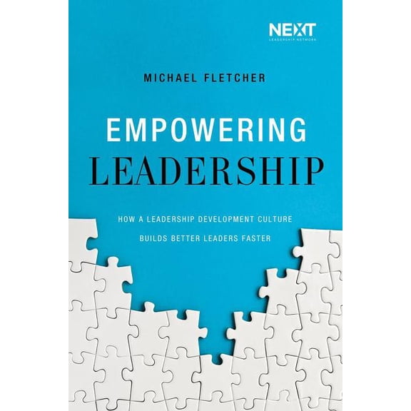 Empowering Leadership: How a Leadership Development Culture Builds Better Leaders Faster, (Paperback)