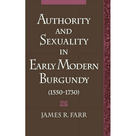 Studies in the History of Sexuality Authority and Sexuality in Early Modern Burgundy (1550-1730), (Hardcover)
