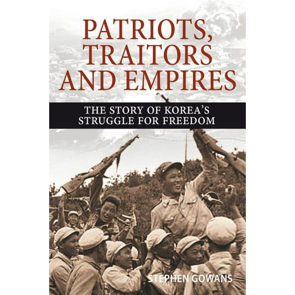 Patriots, Traitors and Empires: The Story of Korea's Struggle for Freedom, (Paperback)
