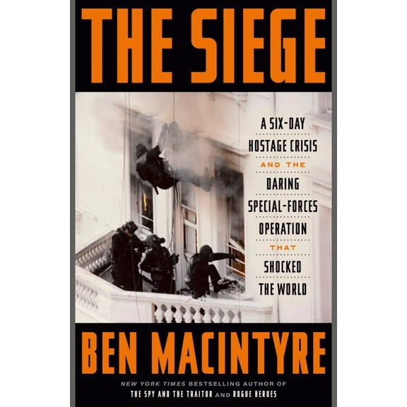 Ben Macintyre: The Siege: A Six-Day Hostage Crisis and the Daring Special-Forces Operation That Shocked the World (Hardcover)