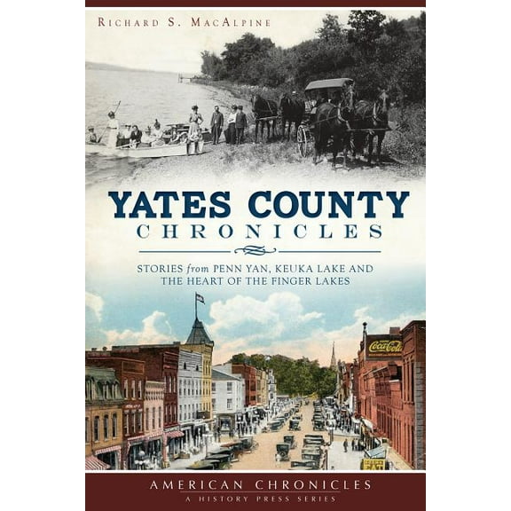 American Chronicles: Yates County Chronicles: : Stories from Penn Yan, Keuka Lake and the Heart of the Finger Lakes (Paperback)