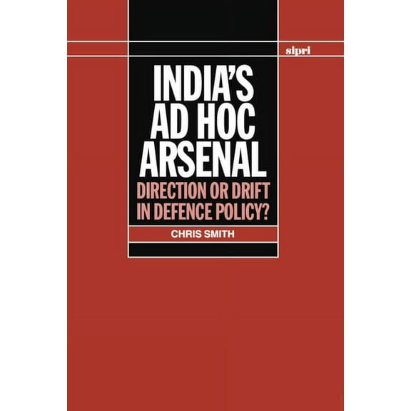 Sipri Monograph India's Ad Hoc Arsenal: Direction or Drift in Defence Policy?, (Hardcover)
