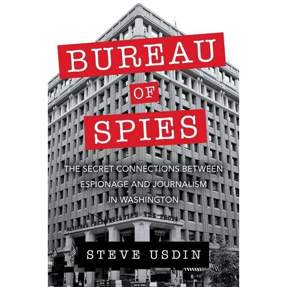 Bureau of Spies: The Secret Connections Between Espionage and Journalism in Washington, (Hardcover)