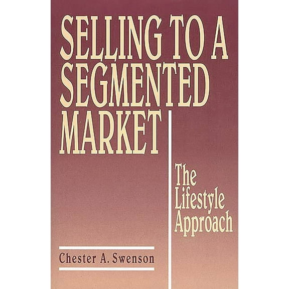 Selling to a Segmented Market: The Lifestyle Approach, (Hardcover)