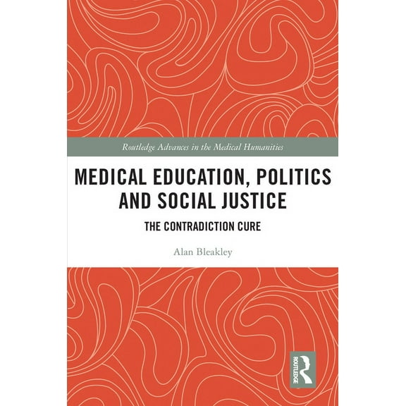 Routledge Advances in the Medical Humani Medical Education, Politics and Social Justice: The Contradiction Cure, (Paperback)