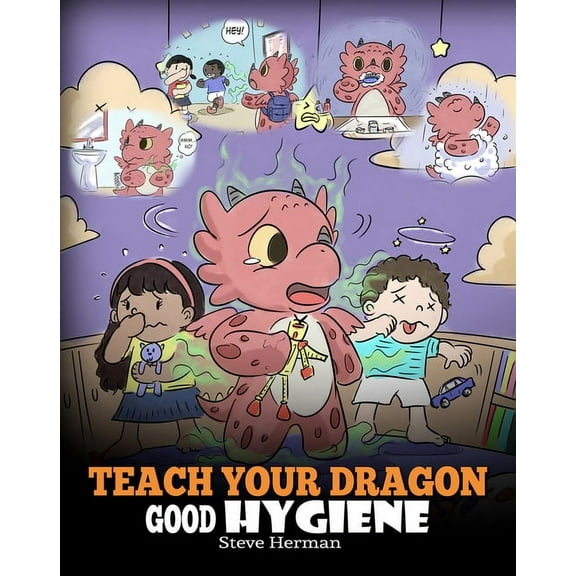 My Dragon Books Teach Your Dragon Good Hygiene: Help Your Dragon Start Healthy Hygiene Habits. A Cute Children Story To Teach Kids Why G, Book 32, (Paperback)