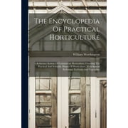 The Encyclopedia Of Practical Horticulture : A Reference System Of Commercial Horticulture, Covering The Practical And Scientific Phases Of Horticulture, With Special Reference To Fruits And Vegetables (Paperback)