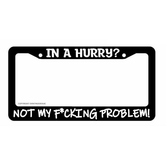 In a Hurry? Tailgating Funny Joke Not My Problem License Plate Frame