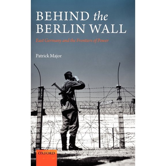Behind the Berlin Wall: East Germany and the Frontiers of Power, (Hardcover)