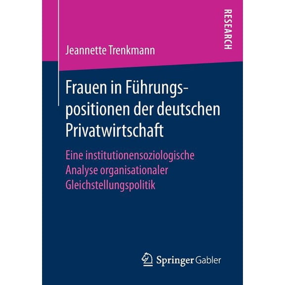 Frauen in FÃ¼hrungspositionen Der Deutschen Privatwirtschaft: Eine Institutionensoziologische Analyse Organisationaler Gl, (Paperback)