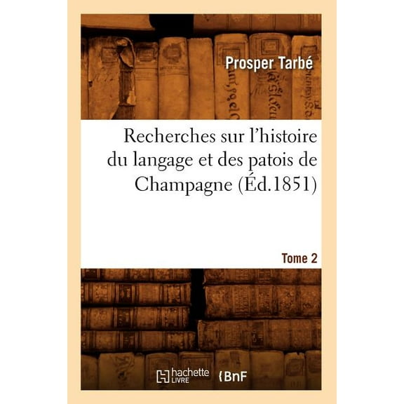 Langues: Recherches Sur l'Histoire Du Langage Et Des Patois de Champagne. Tome 2 (Éd.1851) (Paperback)